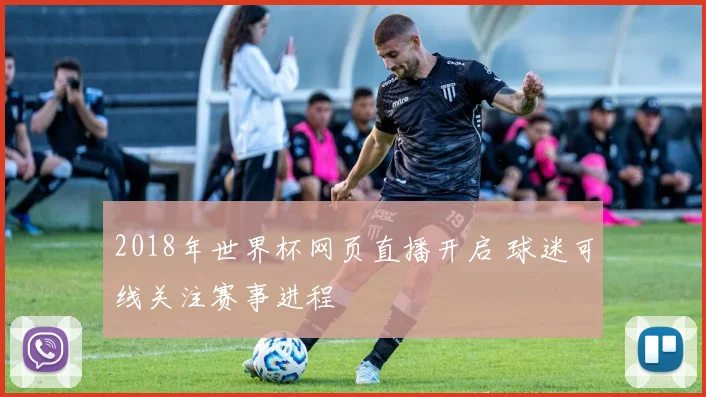 2018年世界杯网页直播开启 球迷可线关注赛事进程